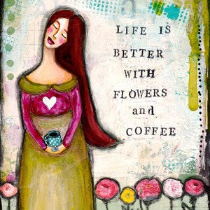 Coffee Art Print - Flower Lover Gift - Mixed Media Art Prints - Coffee Lover - Inspirational Art - Gift for Women Best Friend Birthday Gift