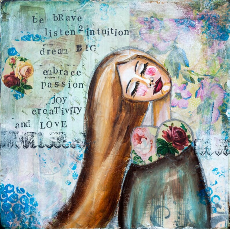 May include: A mixed media painting of a woman with long brown hair, closed eyes, and a soft expression. The background is a collage of floral patterns and textures. The painting includes the text: "be brave, listen 2 intuition, dream BIG, embrace passion, joy, creativity, and LOVE."