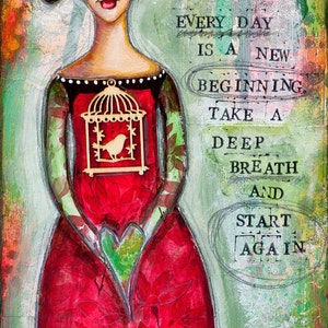 May include: A painting of a woman in a red dress with a birdcage on her chest. The background is green and white with the text "EVERY DAY IS A NEW BEGINNING. TAKE A DEEP BREATH AND START AGAIN."