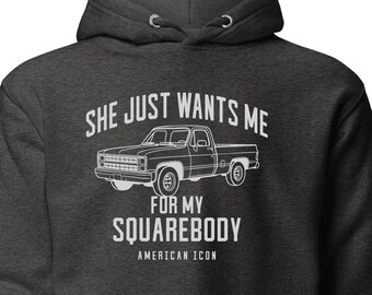 She Wants me for my Squarebody Hoodie (GMC / Chevy / Men's / Ladies Gift)