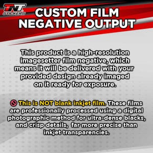 May include: A red and white graphic with the text "CUSTOM FILM NEGATIVE OUTPUT". The text explains that this is a high-resolution imagesetter film negative, which means it will be delivered with your provided design already imaged on it ready for exposure. The text also states that this is NOT blank inkjet film. These films are professionally processed using a digital photographic method for ultra-dense blacks and crisp details, far more precise than inkjet transparencies.