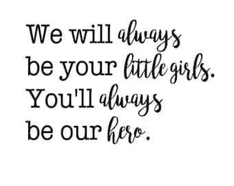 We Will Always Be Your Little Girls Vinyl Decal | Sticker Decal | Choose from Different Sizes