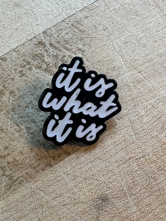 It Is What It Is - Enamel Pin - image 1
