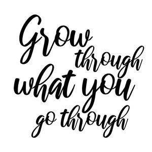 Grow through what you go through
