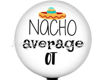 May include: White retractable badge holder with a round, white button featuring a black and white graphic of a sombrero and the text "Nacho Average OT".