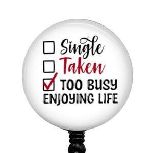 Single Taken Too Busy Enjoying Life Badge Reel - Valentine &#39;s Day Badge Reel -1.5&quot; Badge Reel Retractable - Lanyard - Valentine Day