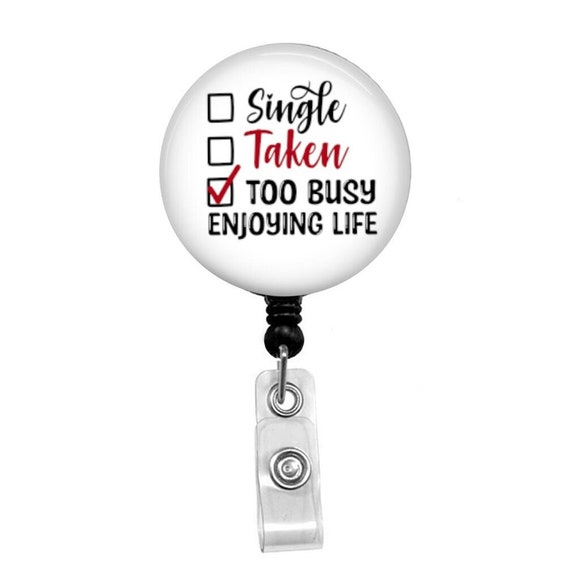 Single Taken Too Busy Enjoying Life Badge Reel - Valentine 's Day Badge  Reel -1.5 Badge Reel Retractable - Lanyard - Valentine Day