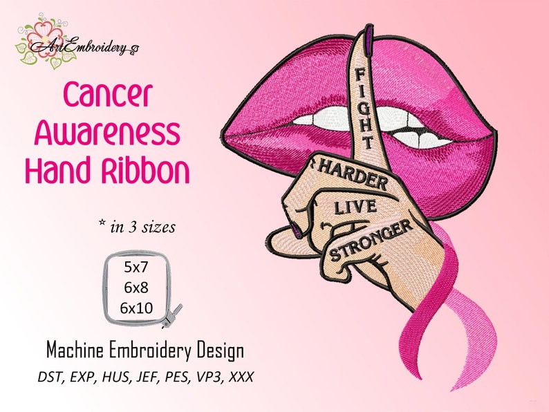 May include: Pink lips with a finger over them, saying "Fight Harder Live Stronger".  A pink ribbon is below the hand.  Machine embroidery design in 3 sizes: 5x7, 6x8, 6x10.  DST, EXP, HUS, JEF, PES, VP3, XXX.
