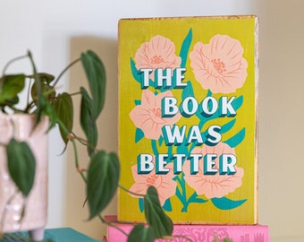 The book was better, book saying + flower illustration wood wall art, gift for readers and book lovers