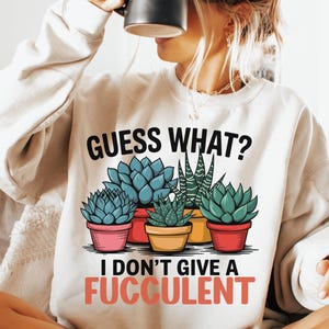 Ich gebe nicht ein Fucculent PNG Sukkulenten png Pflanze Liebhaber Pflanze Mama Lustiges Shirt png Pflanze Mama png Shirt Designs Lustige Pflanze png Sukkulente png