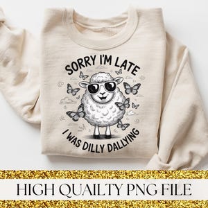 Sorry I&#39;m Late I Was Dilly Dallying Png Funny Goose Sarcastic Design Png Mental Health Funny Png Shirt Sublimation Girly Goose Design