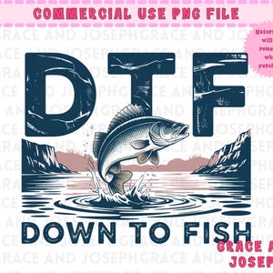 May include: A digital graphic with the text "DTF DOWN TO FISH" in navy blue. A fish leaps from the water, with a mountain and lake scene in the background. The words "COMMERCIAL USE PNG FILE" are at the top.