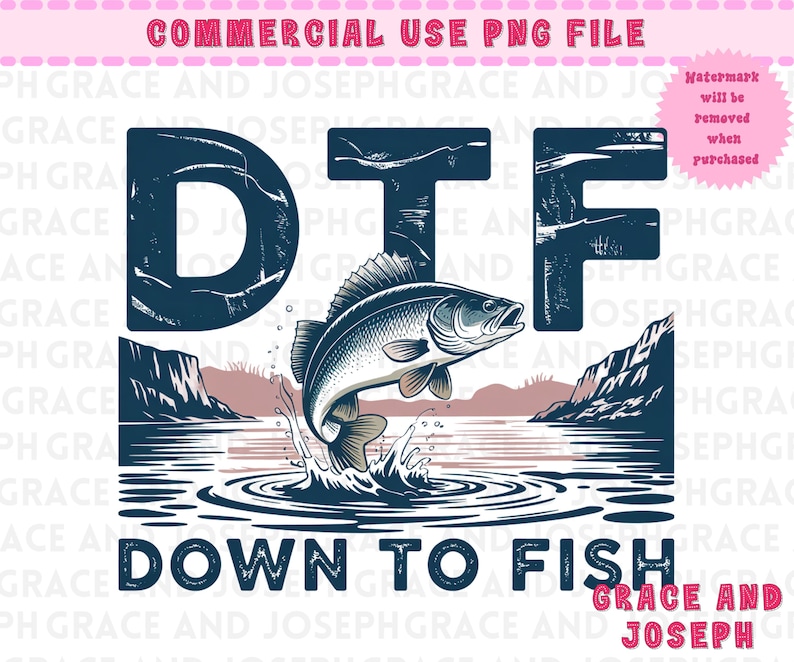 May include: A digital graphic with the text "DTF DOWN TO FISH" in navy blue. A fish leaps from the water, with a mountain and lake scene in the background. The words "COMMERCIAL USE PNG FILE" are at the top.