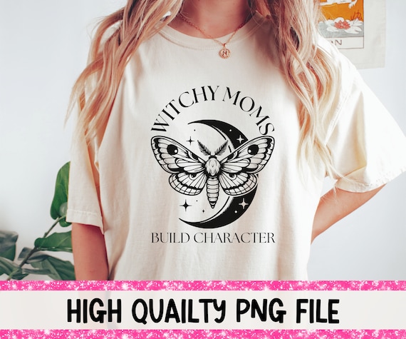 Witchy Moms Build Character Shirt PNG Moth Shirt png Moth png Mystical Shirt png Funny Mom Shirt Witch Mom png Instant Digital Download ONLY