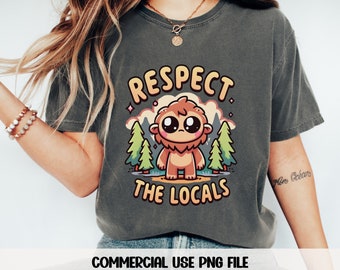Respect The Locals Shirt PNG Sasquatch Shirt png Bigfoot png Cryptid Shirt png Funny Shirt Camping png Instant Digital Download ONLY