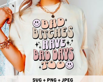 Bad Bitches Have Bad Days Too Svg Cricut Cut Files Silhouette Cut Files Sarcastic Svg Funny svg Retro png Feminist Svg Bad Bitch png