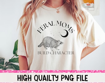 Feral Moms Build Character Shirt PNG Raccoon Shirt png Raccoon png Mystical Shirt png Funny Mama Shirt Feral Mom png Digital Download ONLY