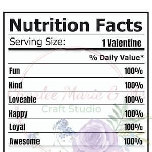May include: A nutrition facts label with a floral design. The label lists qualities like fun, kind, loveable, happy, loyal, and awesome, each with a 100% daily value. The text at the bottom reads "*% DAILY VALUE BASED ON AN AMAZING VALENTINE".