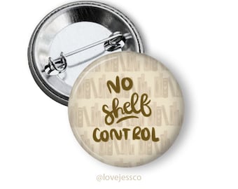 No Shelf Control Button, Pin Back Button, Badge, Flair, Bookish Pin, Bibliophile, Gift for Reader, Stocking Stuffer, Love to Read, Library