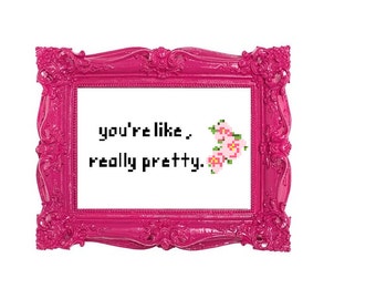 You're like really pretty Cross Stitch PATTERN, Mean Girls Cross Stitch, Funny Cross Stitch Pattern, Subversive Cross Stitch Pattern