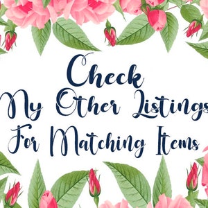May include: A floral design with pink roses and green leaves framing the text "Check My Other Listings For Matching Items". The text is in a dark blue script font on a white background.