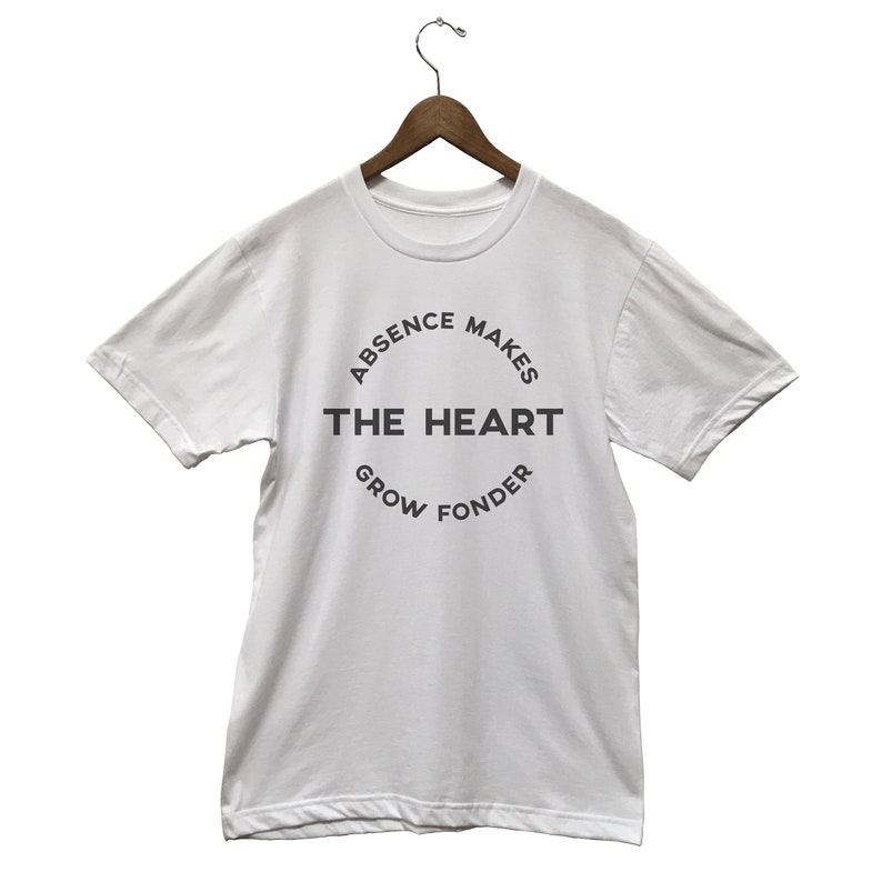 Absence Makes The Heart Grow Fonder T Shirt Quote Shirts Etsy