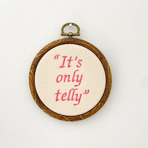 It’s only telly quote embroidery hoop