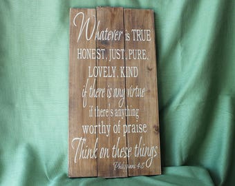 Custom Wooden Sign - Whatever is True, Noble, Right, Pure, Lovely, Admirable, Excellent, Praiseworthy think on these things. Philippians 4:8