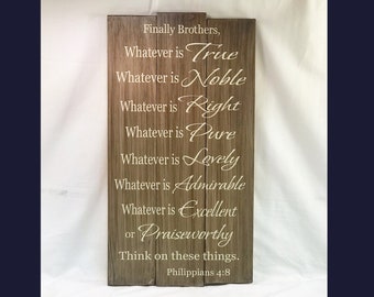 Custom Wooden Sign - Whatever is True, Noble, Right, ..... think on these things. Philippians 4:8  12x24