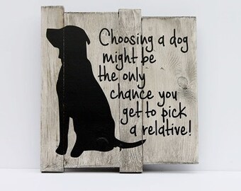 Wooden Sign: Choosing a dog might be the only chance you get to pick a relative, Dog decor, dog sign, pet family