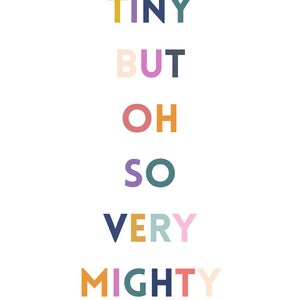 May include: A white background with the words "TINY BUT OH SO VERY MIGHTY" in colourful, block letters. The letters are in various colours, including yellow, purple, green, pink, and orange.