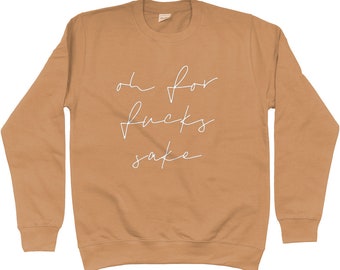 Unisex Sweatshirt- oh for f***s sake Various colours and sizes