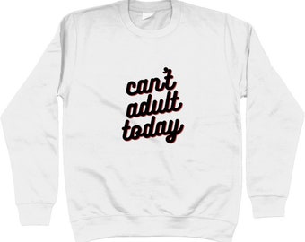 Unisex Sweatshirt Can't adult today- various colours and sizes