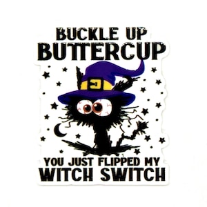 May include: A sticker featuring a black cartoon cat with a witch hat and wide eyes. The text reads "BUCKLE UP BUTTERCUP YOU JUST FLIPPED MY WITCH SWITCH" with stars and a crescent moon.