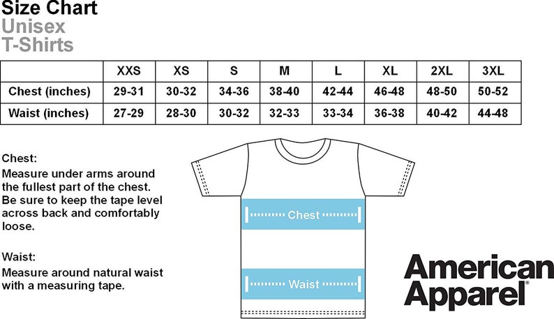 May include: Size chart for unisex t-shirts with measurements in inches for chest and waist for sizes XXS, XS, S, M, L, XL, 2XL, and 3XL.  A diagram shows how to measure chest and waist.