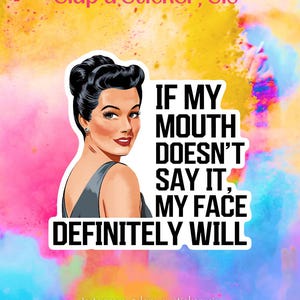 May include: A sticker with a retro illustration of a woman with the text "IF MY MOUTH DOESN'T SAY IT, MY FACE DEFINITELY WILL." The background is a colorful mix of pink, yellow, and blue.