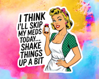 I Think I'll Skip My Meds Today...Shake Things Up A Bit