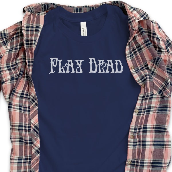 Play Dead, Inspired by Grateful Dead, Jerry Garcia, Jam Band,  Music Gift,  Deadhead t-shirt, Bob weir, Phil, Mickey, Jerry, Pigpen, Brent