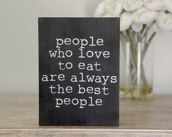 People Who LOVE TO EAT Are Always The Best People Wooden Sign