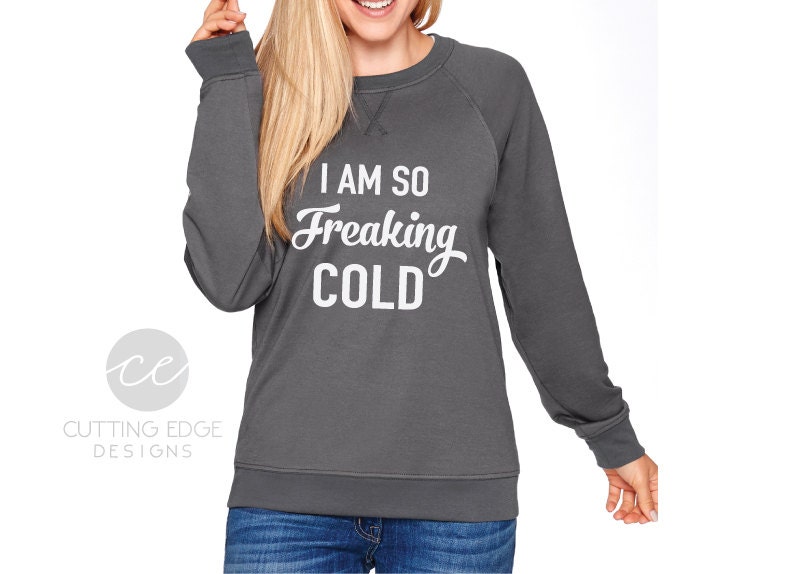 Funny sweatshirt im so cold im so freaking col im freaking | Etsy
