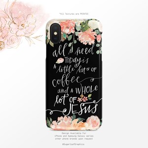 Christian Quote Phone Case All I Need Today Is A Little Bit Of Coffee And A Whole Lot Of Jesus Floral iPhone Case Google   Case Nfi