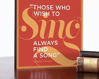 Inspirational Quote Wall Art, Those who wish to sing always find a song, High quality gallery block 8x8, 12x12, or 16x16 inches