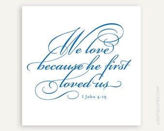 May include: Blue cursive text on a white background reads "We love because he first loved us" with the scripture reference "1 John 4:19" below.