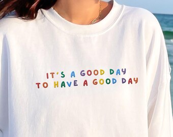 It's A Good Day Sweatshirt Positive Quote Embroidered Colorful Text Sweater Teacher Appreciation Crewneck Sweater Gift Happy Quote Shirt