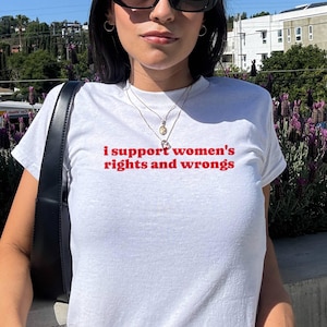 I Support Women's Rights And Wrongs Feminist Baby Tee Womens Rights Activist Shirt Women Empowerment Tee Activist Gift Feminine Rage Shirt
