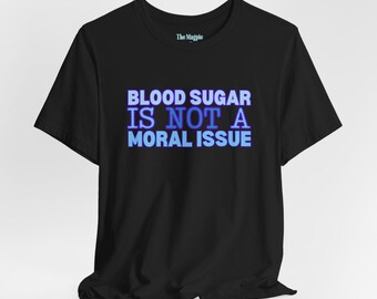 Diabetes Awareness T-Shirt: Blood Sugar is Not a Moral Issue