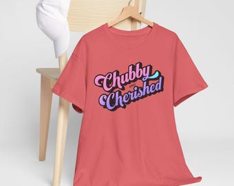Fat Pride Chubby and Cherished Unisex Heavy Cotton Tee | Body Positivity Shirt