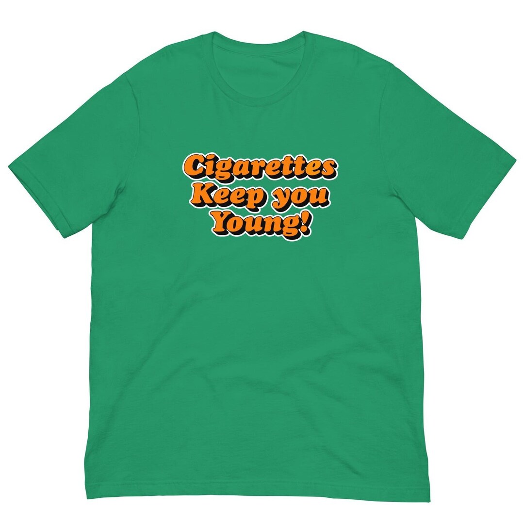 Cigarettes Keep You Young Tshirt Cigarettes Keep You Young Etsy