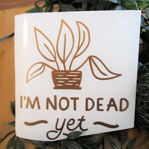 Vinyl I'm Not Dead Yet Decal Inspirational Sticker Cup Sticker Laptop Decal Car Decal Plant Nerd Cottage Core
