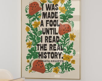 May include: A framed print with a quote by Assata Shakur: "I was made a fool until I read the real history." The quote is surrounded by illustrations of watermelon slices and yellow flowers.